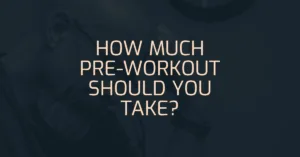 Read more about the article How Much Pre-Workout Should I Take? (Based On Research)